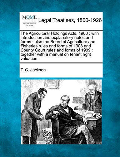 9781240123124: The Agricultural Holdings Acts, 1908: With Introduction and Explanatory Notes and Forms: Also the Board of Agriculture and Fisheries Rules and Forms ... with a Manual on Tenant Right Valuation.