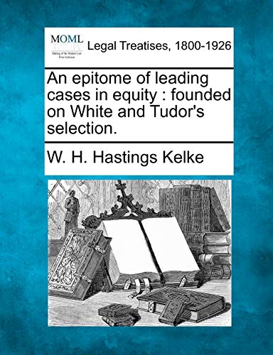 Stock image for An Epitome of Leading Cases in Equity: Founded on White and Tudor's Selection. for sale by Lucky's Textbooks