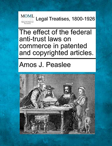 9781240124510: The effect of the federal anti-trust laws on commerce in patented and copyrighted articles.