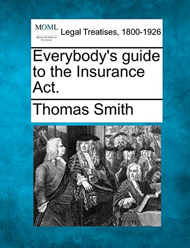 Everybody's Guide to the Insurance ACT. (9781240129706) by Smith, Thomas