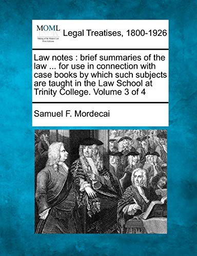 Imagen de archivo de Law Notes: Brief Summaries of the Law . for Use in Connection with Case Books by Which Such Subjects Are Taught in the Law School at Trinity College. Volume 3 of 4 a la venta por Lucky's Textbooks