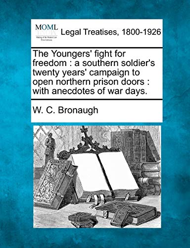 9781240131921: The Youngers' fight for freedom: a southern soldier's twenty years' campaign to open northern prison doors : with anecdotes of war days.