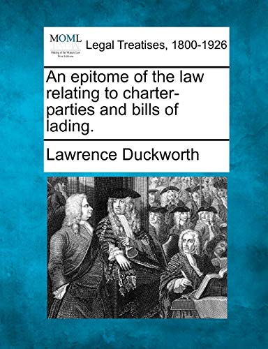 Imagen de archivo de An Epitome of the Law Relating to Charter-Parties and Bills of Lading. a la venta por Lucky's Textbooks