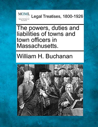 Stock image for The powers, duties and liabilities of towns and town officers in Massachusetts. for sale by Lucky's Textbooks