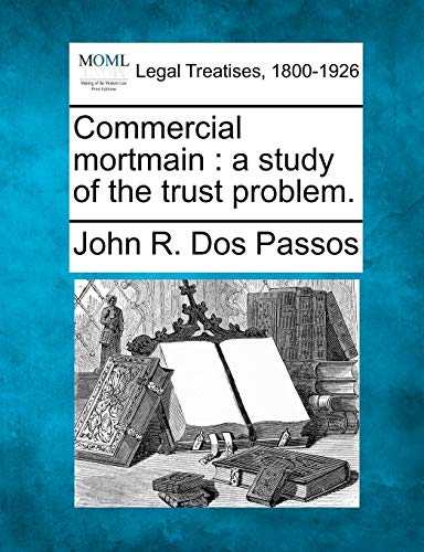 Imagen de archivo de Commercial Mortmain: A Study of the Trust Problem. a la venta por Lucky's Textbooks