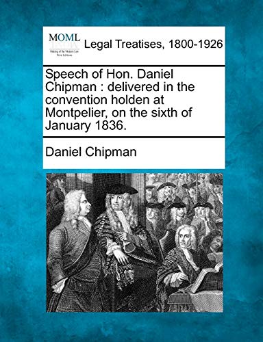 Imagen de archivo de Speech of Hon. Daniel Chipman: Delivered in the Convention Holden at Montpelier, on the Sixth of January 1836. a la venta por Lucky's Textbooks