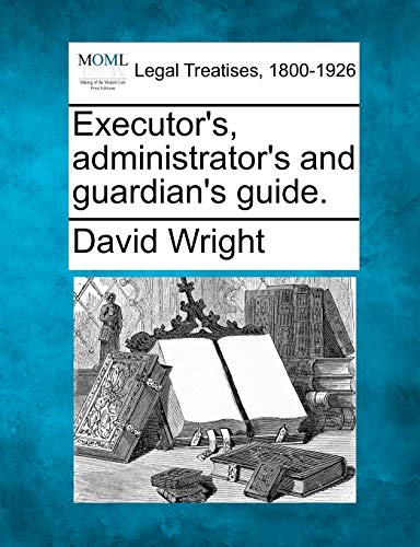 Executor's, Administrator's and Guardian's Guide. (9781240142859) by Wright, David