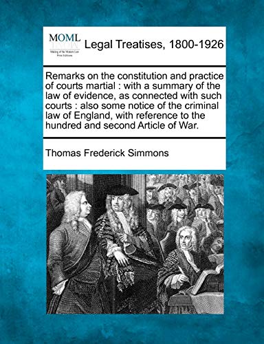 Stock image for Remarks on the constitution and practice of courts martial: with a summary of the law of evidence, as connected with such courts: also some notice of . to the hundred and second Article of War. for sale by Lucky's Textbooks