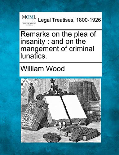 9781240144372: Remarks on the plea of insanity: and on the mangement of criminal lunatics.