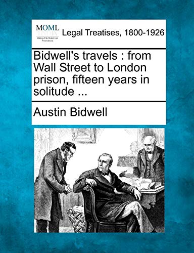 Imagen de archivo de Bidwell's Travels: From Wall Street to London Prison, Fifteen Years in Solitude . a la venta por Lucky's Textbooks