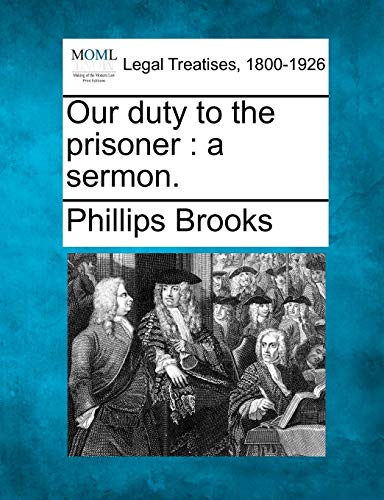 Our Duty to the Prisoner: A Sermon. (9781240146895) by Brooks, Phillips