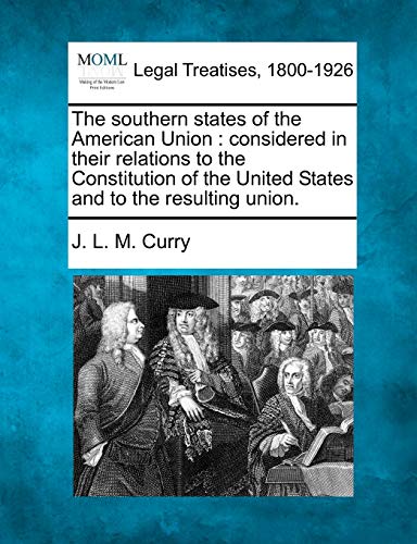 9781240147076: The Southern States of the American Union: Considered in Their Relations to the Constitution of the United States and to the Resulting Union.