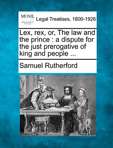 9781240149155: Lex, rex, or, The law and the prince: a dispute for the just prerogative of king and people ...