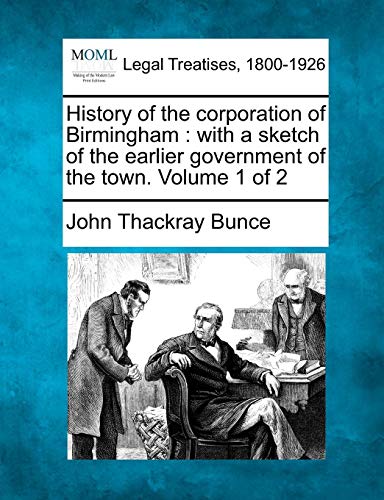 Imagen de archivo de History of the Corporation of Birmingham: With a Sketch of the Earlier Government of the Town. Volume 1 of 2 a la venta por Lucky's Textbooks