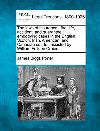 Stock image for The Laws of Insurance: Fire, Life, Accident, and Guarantee: Embodying Cases in the English, Scotch, Irish, American, and Canadian Courts: Assisted by William Feilden Craies. for sale by Lucky's Textbooks