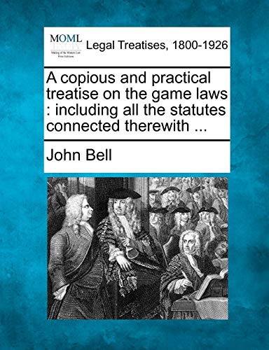 Imagen de archivo de A Copious and Practical Treatise on the Game Laws: Including All the Statutes Connected Therewith . a la venta por Lucky's Textbooks