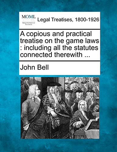 Stock image for A Copious and Practical Treatise on the Game Laws: Including All the Statutes Connected Therewith . for sale by Lucky's Textbooks