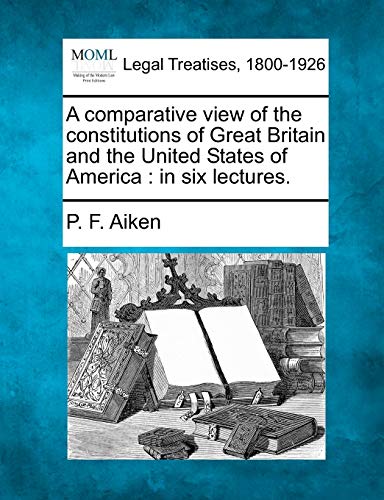 9781240153732: A comparative view of the constitutions of Great Britain and the United States of America: in six lectures.