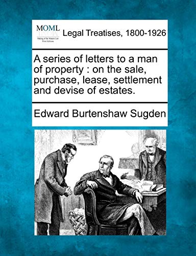 Stock image for A Series of Letters to a Man of Property: On the Sale, Purchase, Lease, Settlement and Devise of Estates. for sale by Lucky's Textbooks