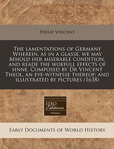 9781240163687: The lamentations of Germany Wherein, as in a glasse, we may behold her miserable condition, and reade the woefull effects of sinne. Composed by Dr ... thereof; and illustrated by pictures (1638)