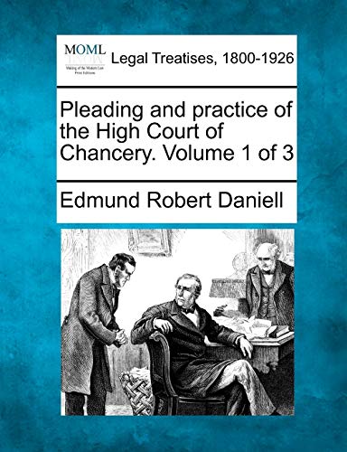 Pleading and Practice of the High Court of Chancery. Volume 1 of 3 (Paperback) - Edmund Robert Daniell