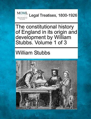9781240181520: The constitutional history of England in its origin and development by William Stubbs. Volume 1 of 3