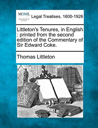 Littleton's Tenures, in English: Printed from the Second Edition of the Commentary of Sir Edward Coke. (9781240185115) by Littleton Sir, Thomas
