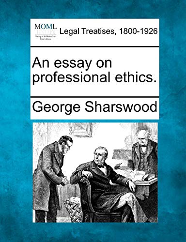 An Essay on Professional Ethics. (9781240186747) by Sharswood, George