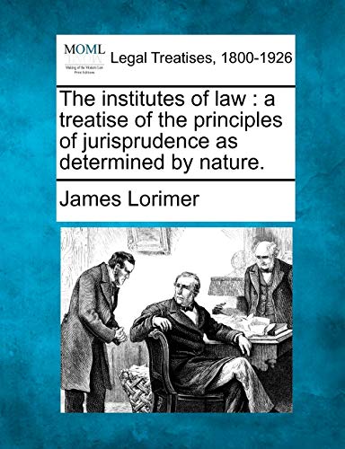 9781240188178: The institutes of law: a treatise of the principles of jurisprudence as determined by nature.