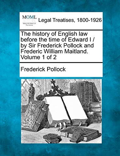 9781240189953: The history of English law before the time of Edward I / by Sir Frederick Pollock and Frederic William Maitland. Volume 1 of 2