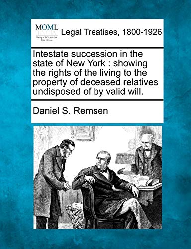 Stock image for Intestate Succession in the State of New York: Showing the Rights of the Living to the Property of Deceased Relatives Undisposed of by Valid Will. for sale by Lucky's Textbooks