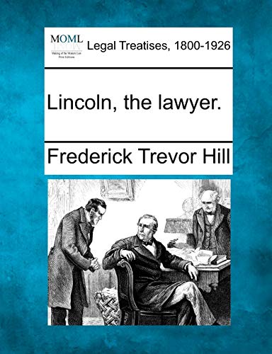 Lincoln, the Lawyer. (9781240195312) by Hill, Frederick Trevor