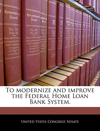 9781240243099: To Modernize and Improve the Federal Home Loan Bank System.