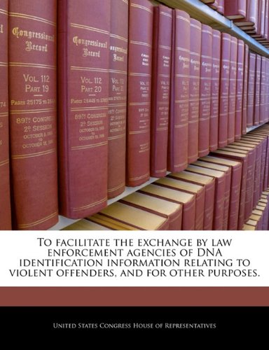 9781240253029: To Facilitate the Exchange by Law Enforcement Agencies of DNA Identification Information Relating to Violent Offenders, and for Other Purposes.