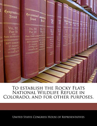 Imagen de archivo de To establish the Rocky Flats National Wildlife Refuge in Colorado, and for other purposes. a la venta por Bookmans