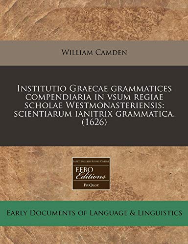 9781240405381: Institutio Graecae grammatices compendiaria in vsum regiae scholae Westmonasteriensis: scientiarum ianitrix grammatica. (1626)