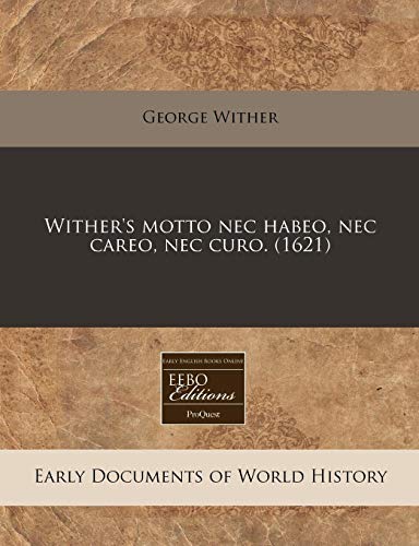 Wither's motto nec habeo, nec careo, nec curo. (1621) (9781240414017) by Wither, George