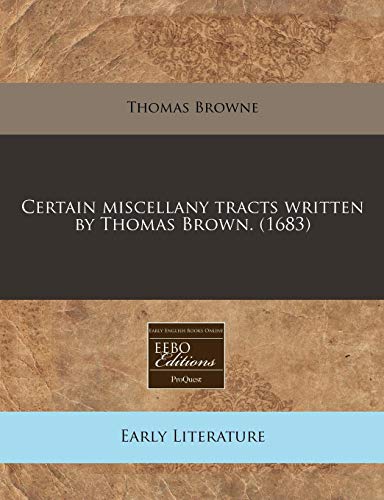 Certain miscellany tracts written by Thomas Brown. (1683) (9781240422098) by Browne, Thomas