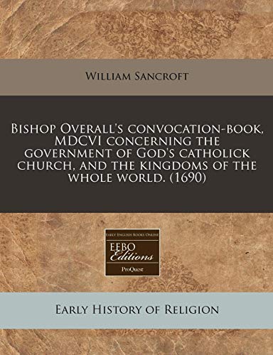9781240422548: Bishop Overall's convocation-book, MDCVI concerning the government of God's catholick church, and the kingdoms of the whole world. (1690)