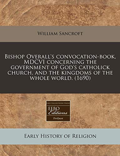 9781240422616: Bishop Overall's convocation-book, MDCVI concerning the government of God's catholick church, and the kingdoms of the whole world. (1690)