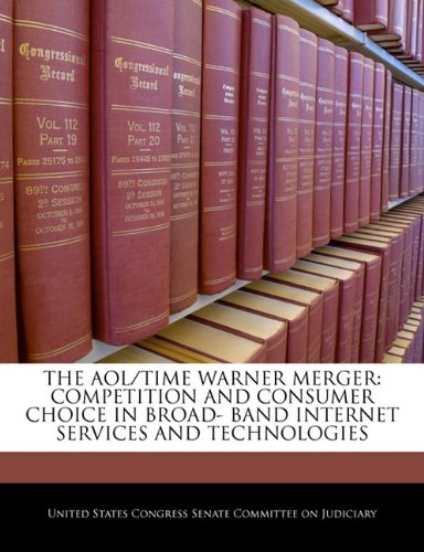 9781240458837: THE AOL/TIME WARNER MERGER: COMPETITION AND CONSUMER CHOICE IN BROAD- BAND INTERNET SERVICES AND TECHNOLOGIES