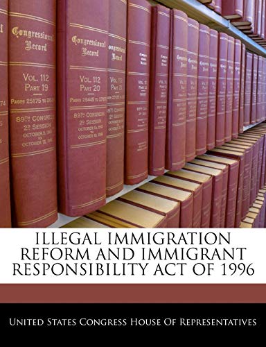 9781240593200: ILLEGAL IMMIGRATION REFORM AND IMMIGRANT RESPONSIBILITY ACT OF 1996