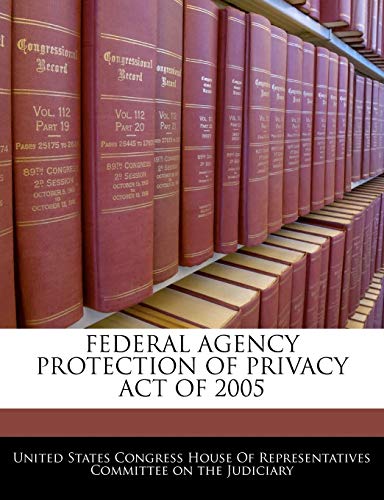 Imagen de archivo de Federal Agency Protection of Privacy Act of 2005 a la venta por Lucky's Textbooks