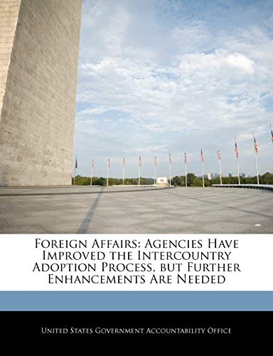 Stock image for Foreign Affairs: Agencies Have Improved the Intercountry Adoption Process, But Further Enhancements Are Needed for sale by Lucky's Textbooks
