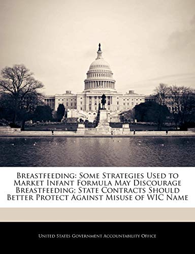 Stock image for Breastfeeding: Some Strategies Used to Market Infant Formula May Discourage Breastfeeding; State Contracts Should Better Protect Against Misuse of Wic Name for sale by Lucky's Textbooks