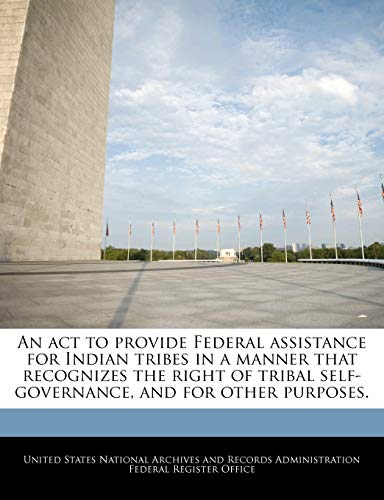 9781240760411: An act to provide Federal assistance for Indian tribes in a manner that recognizes the right of tribal self-governance, and for other purposes.