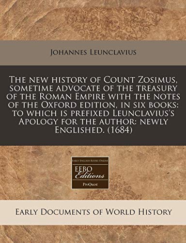 9781240783526: The new history of Count Zosimus, sometime advocate of the treasury of the Roman Empire with the notes of the Oxford edition, in six books: to which ... for the author: newly Englished. (1684)