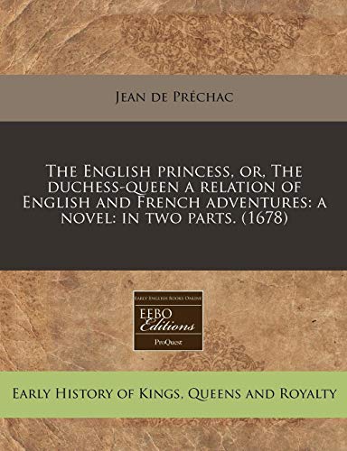 9781240784448: The English princess, or, The duchess-queen a relation of English and French adventures: a novel: in two parts. (1678)
