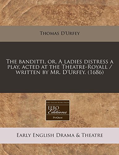 The banditti, or, A ladies distress a play, acted at the Theatre-Royall / written by Mr. D'Urfey. (1686) (9781240785254) by D'Urfey, Thomas