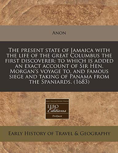 9781240786275: The present state of Jamaica with the life of the great Columbus the first discoverer: to which is added an exact account of Sir Hen. Morgan's voyage ... taking of Panama from the Spaniards. (1683)